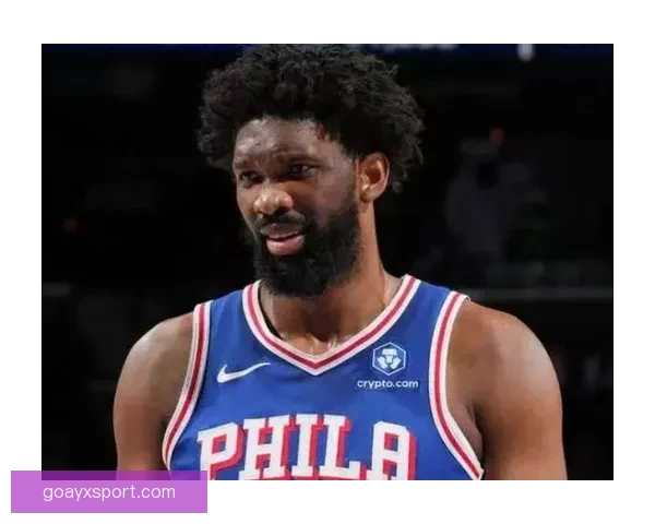 复出狂砍35分恩比德自信满满出手投篮手感火热